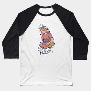 Bloom where you are planted Baseball T-Shirt